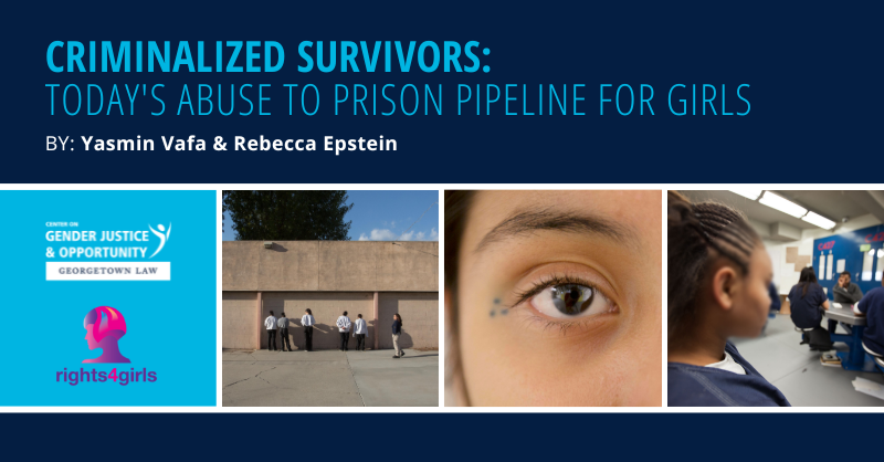 New Release: Criminalized Survivors: Today’s Abuse to Prison Pipeline for Girls.